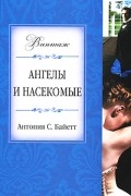 Антония С. Байетт - Ангелы и насекомые (сборник)