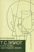 Андрей Аствацатуров - Т.С. Элиот и его поэма „Бесплодная земля“