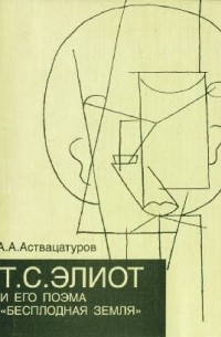 Андрей Аствацатуров - Т.С. Элиот и его поэма „Бесплодная земля“