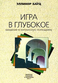 Эллинор Барц - Игра в глубокое. Введение в юнгианскую психодраму