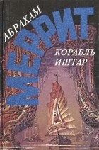 Абрахам Меррит - Корабль Иштар (сборник)