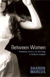 Sharon Marcus - Between Women: Friendship, Desire, and Marriage in Victorian England