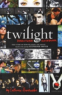 Catherine Hardwicke - Twilight Director's Notebook