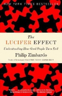 Philip Zimbardo - The Lucifer Effect: Understanding How Good People Turn Evil