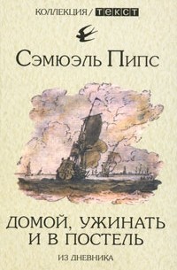 Сэмюэль Пипс - Домой, ужинать и в постель. Из дневника