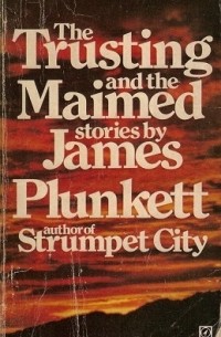 James Plunkett - The Trusting and the Maimed