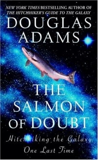 Douglas Adams - The Salmon of Doubt: Hitchhiking the Galaxy One Last Time