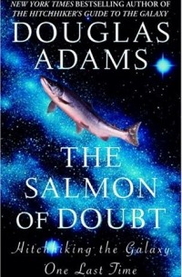 The Salmon of Doubt: Hitchhiking the Galaxy One Last Time