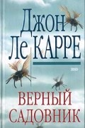 Джон Ле Карре - Верный садовник