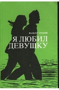 Вальтер Тробиш - Я любил девушку