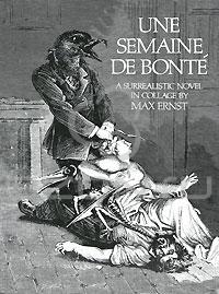 Max Ernst - Une Semaine De Bonte: A Surrealistic Novel in Collage