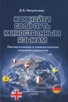 Никуличева Д.Б. - Как найти свой путь к иностранным языкам: Лингвистические и психологические стратегии полиглотов