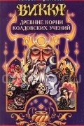 Викка. Древние корни колдовских учений