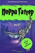 Андрей Жвалевский, Игорь Мытько - Порри Гаттер. Всё! (сборник)