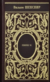 Вильям Шекспир - Собрание сочинений. Том 1. Генрих VI (сборник)