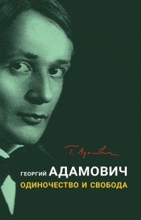 Георгий Адамович - Одиночество и свобода (сборник)