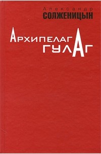 Александр Солженицын - Архипелаг ГУЛАГ. 1918-1956. Опыт художественного исследования. В 3 томах. Том 1