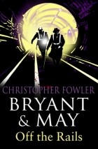 Christopher Fowler - Bryant and May Off the Rails