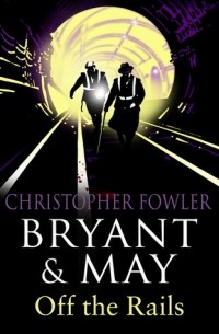 Christopher Fowler - Bryant and May Off the Rails