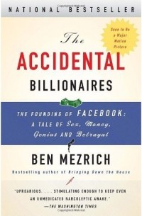 Ben Mezrich - The Accidental Billionaires. The Founding of Facebook: A Tale of Sex, Money, Genius and Betrayal