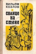 Вильям Козлов - Солнце на стене