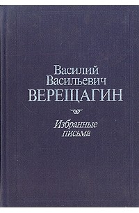 Василий Васильевич Верещагин - Избранные письма