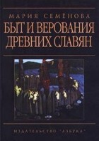 Мария Семёнова - Быт и верования древних славян