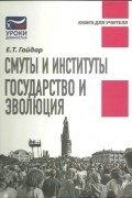 Е. Т. Гайдар - Смуты и институты. Государство и эволюция (сборник)