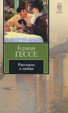 Герман Гессе - Рассказы о любви (сборник)