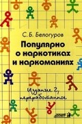 Сергей Белогуров - Популярно о наркотиках и наркоманиях