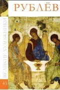 Великие художники. Альбом 43. Андрей Рублев