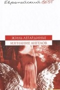 Жиль Легардинье - Изгнание ангелов
