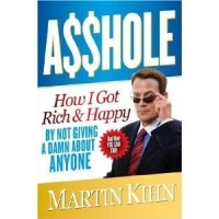 Martin Kihn - Asshole: How I Got Rich & Happy by Not Giving a Damn About Anyone & How You Can, Too