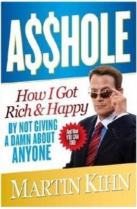 Martin Kihn - Asshole: How I Got Rich & Happy by Not Giving a Damn About Anyone & How You Can, Too