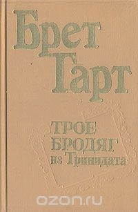 Брет Гарт - Трое бродяг из Тринидата (сборник)