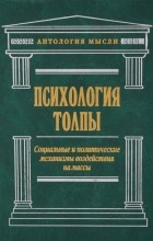  - Психология толпы. Социальные и политические механизмы воздействия на массы