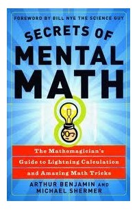 Secrets of Mental Math: The Mathemagician's Guide to Lightning Calculation and Amazing Math Tricks