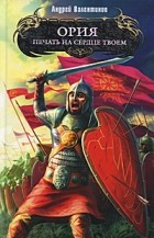 Андрей Валентинов - Ория. Книга 3. Печать на сердце твоем. Выше тележной чеки (сборник)