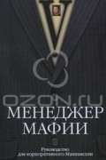 Менеджер мафии. Руководство для корпоративного Макиавелли