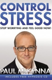 Paul McKenna - Control Stress: Stop Worrying and Feel Good Now!