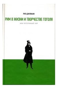 Рита Джулиани - Рим в жизни и творчестве Гоголя, или Потерянный рай
