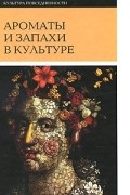  - Ароматы и запахи в культуре. Книга 1