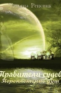 Татьяна Ренсинк - Правители судеб - Переплетение душ