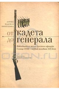 Надежда Аурова - От кадета  до генерала. Повседневная жизнь русского офицера в конце XVIII - первой половине XIX века