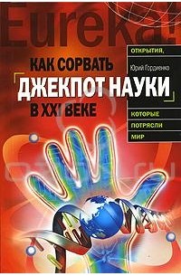 Юрий Гордиенко - Как сорвать джекпот науки в ХХI веке