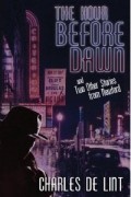 Charles de Lint - The Hour Before Dawn: And Two Other Stories from Newford