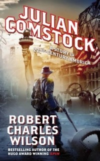 Robert Charles Wilson - Julian Comstock: A Story of 22nd-Century America