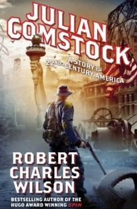 Robert Charles Wilson - Julian Comstock: A Story of 22nd-Century America