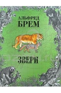 Альфред Брем - Звери. В 2 томах. Том 1 (сборник)