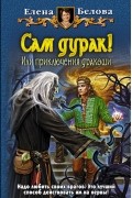 Елена Белова - Сам дурак! Или приключения дракоши